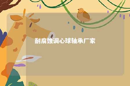 耐腐蚀调心球轴承厂家 