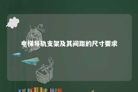 电梯导轨支架及其间距的尺寸要求 